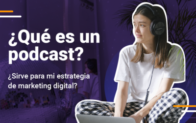 ¿Por qué incluir un Podcast en tu estrategia de Marketing?