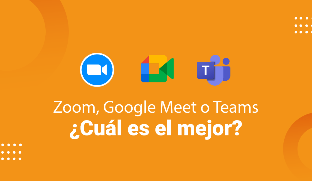 Zoom, Google Meet o Teams ¿Cuál es el mejor?