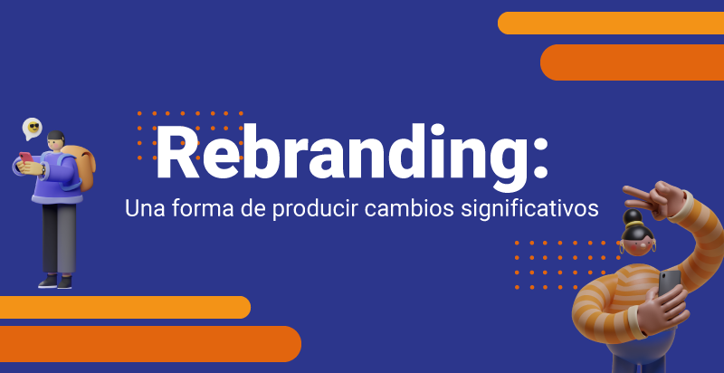 Rebranding: Una forma de producir cambios significativos