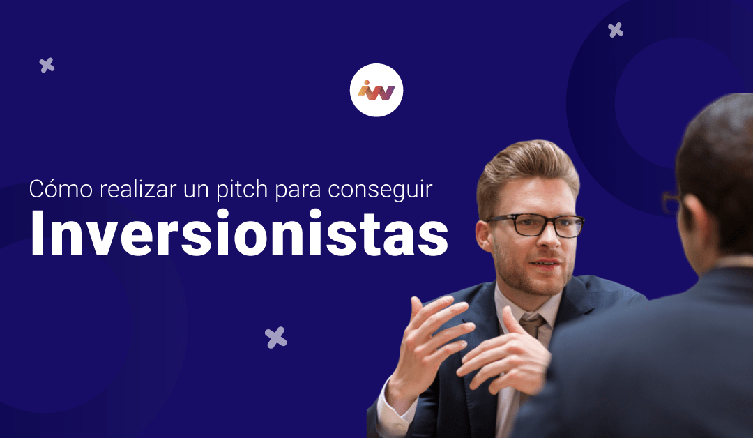 Cómo realizar un pitch para conseguir inversionistas: