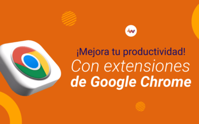 5 Extensiones de Google Chrome para mejorar tu productividad